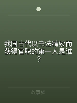 我国古代以书法精妙而获得官职的第一人是谁