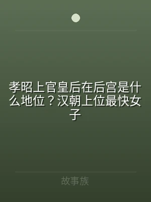 孝昭上官皇后在后宫是什么地位？汉朝上位最