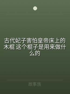 古代妃子害怕皇帝床上的木棍 这个棍子是用