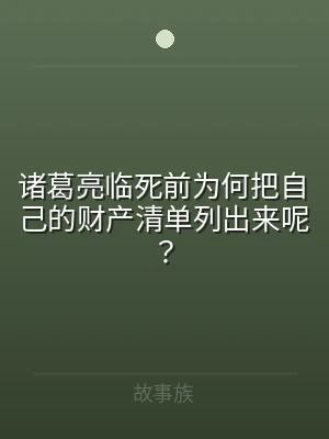诸葛亮临死前为何把自己的财产清单列出来呢