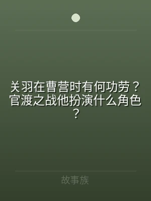 关羽在曹营时有何功劳？官渡之战他扮演什么