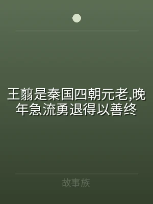 王翦是秦国四朝元老,晚年急流勇退得以善终
