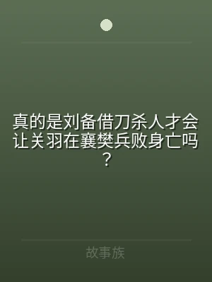 真的是刘备借刀杀人才会让关羽在襄樊兵败身
