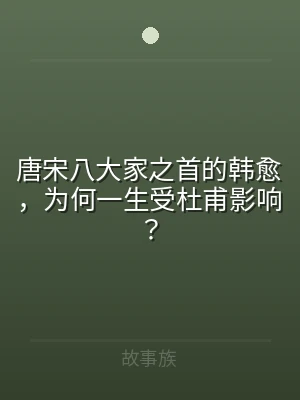 唐宋八大家之首的韩愈，为何一生受杜甫影响