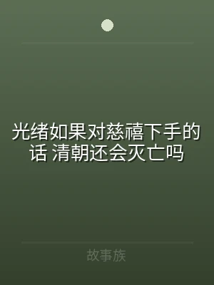 光绪如果对慈禧下手的话 清朝还会灭亡吗