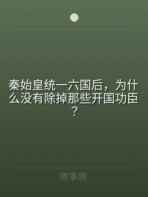 秦始皇统一六国后，为什么没有除掉那些开国
