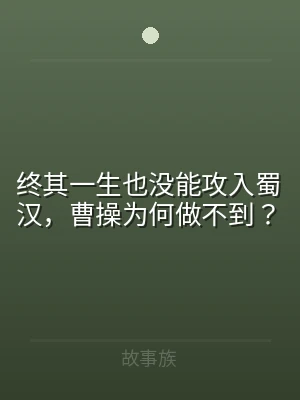 终其一生也没能攻入蜀汉，曹操为何做不到？