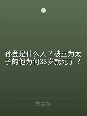 孙登是什么人？被立为太子的他为何33岁就