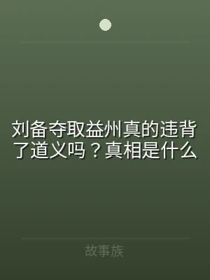 刘备夺取益州真的违背了道义吗？真相是什么