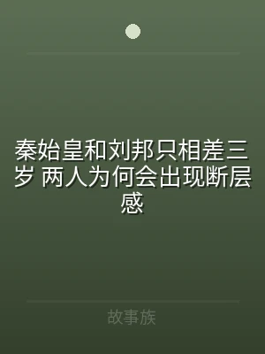秦始皇和刘邦只相差三岁 两人为何会出现断