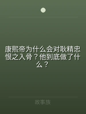 康熙帝为什么会对耿精忠恨之入骨？他到底做