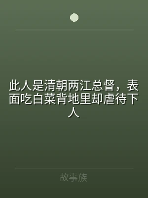 此人是清朝两江总督，表面吃白菜背地里却虐