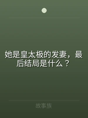 她是皇太极的发妻，最后结局是什么？