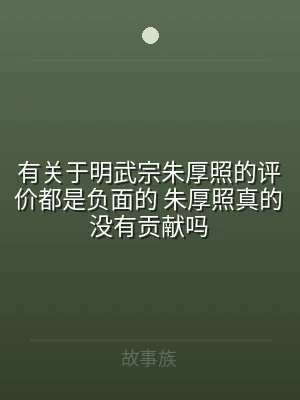 有关于明武宗朱厚照的评价都是负面的 朱厚