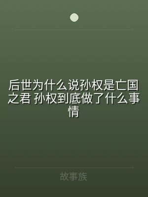 后世为什么说孙权是亡国之君 孙权到底做了