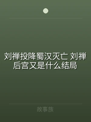 刘禅投降蜀汉灭亡 刘禅后宫又是什么结局