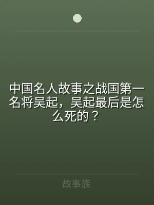中国名人故事之战国第一名将吴起，吴起最后