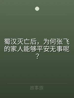 蜀汉灭亡后，为何张飞的家人能够平安无事呢