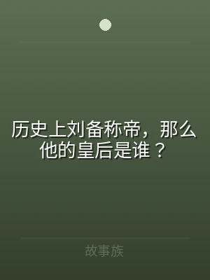 历史上刘备称帝，那么他的皇后是谁？