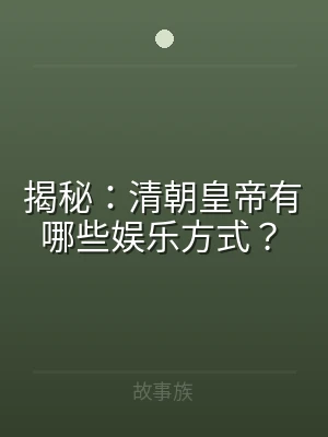揭秘：清朝皇帝有哪些娱乐方式？