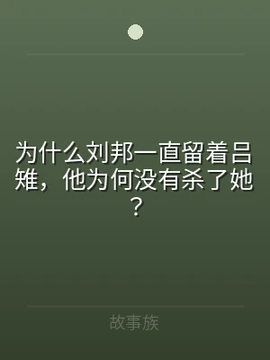 为什么刘邦一直留着吕雉，他为何没有杀了她