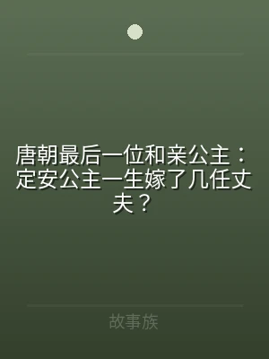唐朝最后一位和亲公主：定安公主一生嫁了几