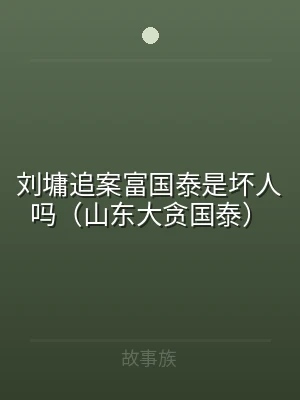 刘墉追案富国泰是坏人吗（山东大贪国泰）