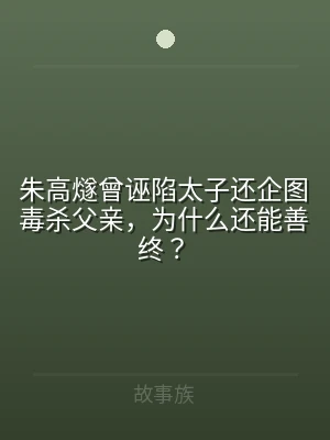 朱高燧曾诬陷太子还企图毒杀父亲，为什么还