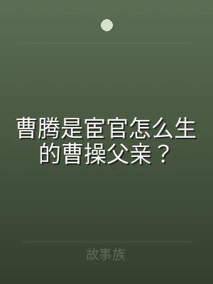 曹腾是宦官怎么生的曹操父亲？
