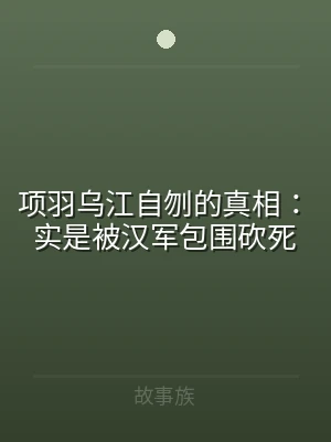 项羽乌江自刎的真相：实是被汉军包围砍死