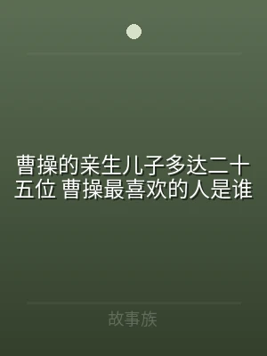 曹操的亲生儿子多达二十五位 曹操最喜欢的