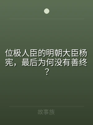 位极人臣的明朝大臣杨宪，最后为何没有善终