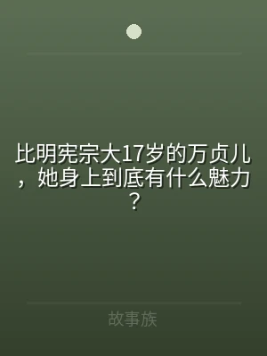 比明宪宗大17岁的万贞儿，她身上到底有什