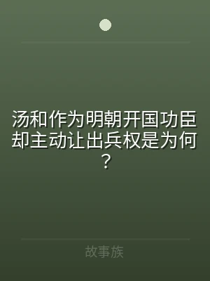 汤和作为明朝开国功臣却主动让出兵权是为何