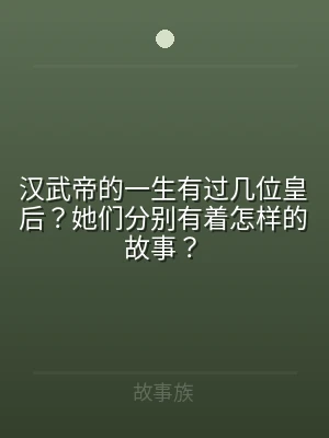 汉武帝的一生有过几位皇后？她们分别有着怎