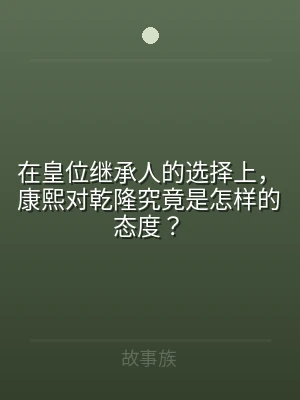 在皇位继承人的选择上，康熙对乾隆究竟是怎