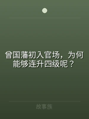曾国藩初入官场，为何能够连升四级呢？
