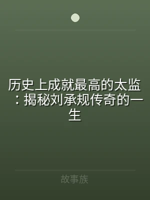 历史上成就最高的太监：揭秘刘承规传奇的一