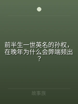 前半生一世英名的孙权，在晚年为什么会弊端