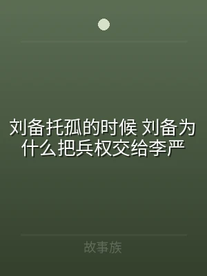 刘备托孤的时候 刘备为什么把兵权交给李严