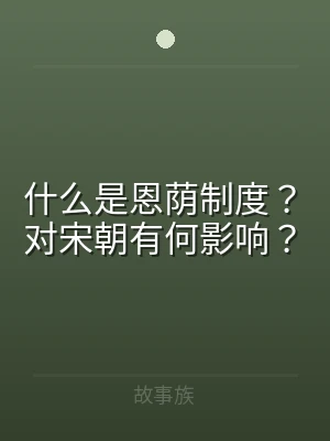 什么是恩荫制度？对宋朝有何影响？