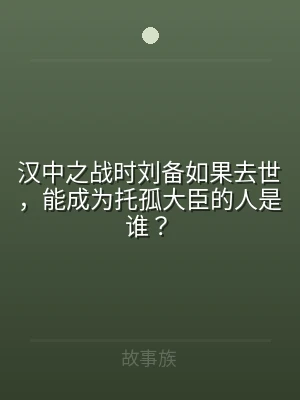 汉中之战时刘备如果去世，能成为托孤大臣的