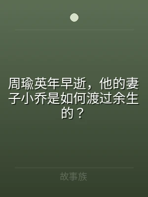 周瑜英年早逝，他的妻子小乔是如何渡过余生