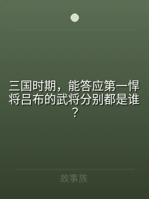 三国时期，能答应第一悍将吕布的武将分别都