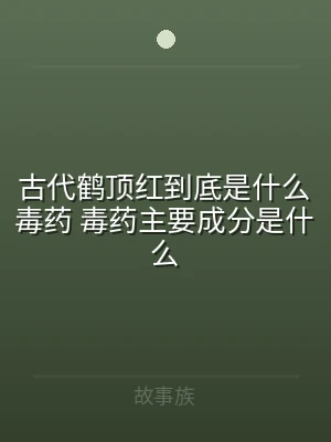 古代鹤顶红到底是什么毒药 毒药主要成分是