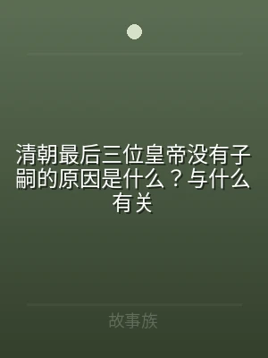 清朝最后三位皇帝没有子嗣的原因是什么？与
