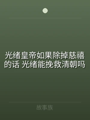 光绪皇帝如果除掉慈禧的话 光绪能挽救清朝