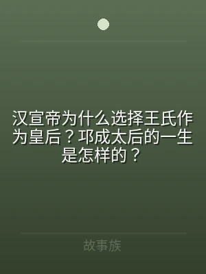 汉宣帝为什么选择王氏作为皇后？邛成太后的