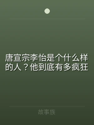 唐宣宗李怡是个什么样的人？他到底有多疯狂