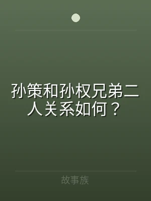 孙策和孙权兄弟二人关系如何？